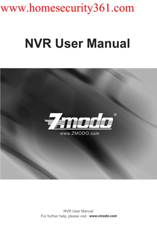 www.homesecurity361.com


    NVR User Manual




                    NVR User Manual
      For further help, please visit www.zmodo.com
 