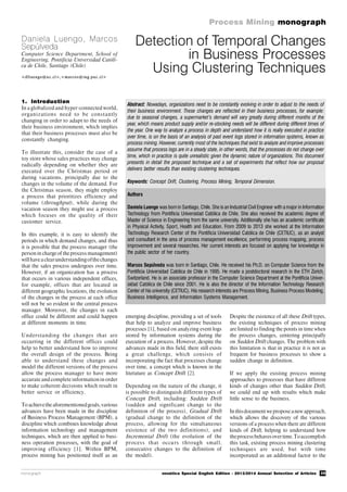 39
Process Mining monograph
monograph novática Special English Edition - 2013/2014 Annual Selection of Articles
Detection of Temporal Changes
in Business Processes
Using Clustering Techniques
1. Introduction
In a globalized and hyper-connected world,
organizations need to be constantly
changing in order to adapt to the needs of
their business environment, which implies
that their business processes must also be
constantly changing.
To illustrate this, consider the case of a
toy store whose sales practices may change
radically depending on whether they are
executed over the Christmas period or
during vacations, principally due to the
changes in the volume of the demand. For
the Christmas season, they might employ
a process that prioritizes efficiency and
volume (throughput), while during the
vacation season they might use a process
which focuses on the quality of their
customer service.
In this example, it is easy to identify the
periods in which demand changes, and thus
it is possible that the process manager (the
person in charge of the process management)
willhaveaclearunderstandingofthechanges
that the sales process undergoes over time.
However, if an organization has a process
that occurs in various independent offices,
for example, offices that are located in
different geographic locations, the evolution
of the changes in the process at each office
will not be so evident to the central process
manager. Moreover, the changes in each
office could be different and could happen
at different moments in time.
Understanding the changes that are
occurring in the different offices could
help to better understand how to improve
the overall design of the process. Being
able to understand these changes and
model the different versions of the process
allow the process manager to have more
accurate and complete information in order
to make coherent decisions which result in
better service or efficiency.
To achievethe aforementionedgoals,various
advances have been made in the discipline
of Business Process Management (BPM), a
discipline which combines knowledge about
information technology and management
techniques, which are then applied to busi-
ness operation processes, with the goal of
improving efficiency [1]. Within BPM,
process mining has positioned itself as an
emerging discipline, providing a set of tools
that help to analyze and improve business
processes [1], based on analyzing event logs
stored by information systems during the
execution of a process. However, despite the
advances made in this field, there still exists
a great challenge, which consists of
incorporating the fact that processes change
over time, a concept which is known in the
literature as Concept Drift [2].
Depending on the nature of the change, it
is possible to distinguish different types of
Concept Drift, including: Sudden Drift
(sudden and significant change to the
definition of the process), Gradual Drift
(gradual change to the definition of the
process, allowing for the simultaneous
existence of the two definitions), and
Incremental Drift (the evolution of the
process that occurs through small,
consecutive changes to the definition of
the model).
Despite the existence of all these Drift types,
the existing techniques of process mining
are limited to finding the points in time when
the process changes, centering principally
on Sudden Drift changes. The problem with
this limitation is that in practice it is not as
frequent for business processes to show a
sudden change in definition.
If we apply the existing process mining
approaches to processes that have different
kinds of changes other than Sudden Drift,
we could end up with results which make
little sense to the business.
In thisdocument we propose anew approach,
which allows the discovery of the various
versions of a process when there are different
kinds of Drift, helping to understand how
theprocess behavesover time.Toaccomplish
this task, existing process mining clustering
techniques are used, but with time
incorporated as an additional factor to the
Abstract: Nowadays, organizations need to be constantly evolving in order to adjust to the needs of
their business environment. These changes are reflected in their business processes, for example:
due to seasonal changes, a supermarket’s demand will vary greatly during different months of the
year, which means product supply and/or re-stocking needs will be different during different times of
the year. One way to analyze a process in depth and understand how it is really executed in practice
over time, is on the basis of an analysis of past event logs stored in information systems, known as
process mining. However, currently most of the techniques that exist to analyze and improve processes
assume that process logs are in a steady state, in other words, that the processes do not change over
time, which in practice is quite unrealistic given the dynamic nature of organizations. This document
presents in detail the proposed technique and a set of experiments that reflect how our proposal
delivers better results than existing clustering techniques.
Keywords: Concept Drift, Clustering, Process Mining, Temporal Dimension.
Authors
Daniela Luengo was born in Santiago, Chile. She is an Industrial Civil Engineer with amajor in Information
Technology from Pontificia Universidad Católica de Chile. She also received the academic degree of
Master of Science in Engineering from the same university. Additionally she has an academic certificate
in Physical Activity, Sport, Health and Education. From 2009 to 2013 she worked at the Information
Technology Research Center of the Pontificia Universidad Católica de Chile (CETIUC), as an analyst
and consultant in the area of process management excellence, performing process mapping, process
improvement and several researches. Her current interests are focused on applying her knowledge in
the public sector of her country.
Marcos Sepúlveda was born in Santiago, Chile. He received his Ph.D. on Computer Science from the
Pontificia Universidad Católica de Chile in 1995. He made a postdoctoral research in the ETH Zürich,
Switzerland. He is an associate professor in the Computer Science Department at the Pontificia Univer-
sidad Católica de Chile since 2001. He is also the director of the Information Technology Research
Center of his university (CETIUC). His research interests are Process Mining, Business Process Modeling,
Business Intelligence, and Information Systems Management.
Daniela Luengo, Marcos
Sepúlveda
Computer Science Department, School of
Engineering, Pontificia Universidad Católi-
ca de Chile, Santiago (Chile)
<dll uengo@u c.cl>,<marcos@ ing.puc .cl>
 