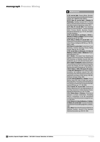 46 novática Special English Edition - 2013/2014 Annual Selection of Articles
monograph Process Mining
monograph
References
[1] W. van der Aalst. Process Mining, Discovery,
ConformanceandEnhancementofBusinessProcesses.
Springer,2011.ISBN978-3-642-19345-3.
[2] R.J. Bose, W. van der Aalst, I. Zliobaite, M.
Pechenizkiy. Handling Concept Drift in Process
Mining.23rd InternationalConferenceonAdvanced
InformationSystemsEngineering.London,2011.
[3] R. Bose, W. van der Aalst. Trace Clustering
Based on Conserved Patterns : Towards Achieving
Better Process Models. Business Process
ManagementWorkshops,pp.170-181,2010.Berlin:
SpringerHeidelberg.
[4] W. van der Aalst, B. van Dongen, J. Herbst, L.
Maruster,G.Schimm,A.Weijters.Data&Knowledge
Engineering,pp.237-267,2003.
[5] M. Song, C. Günther, W. van der Aalst. Trace
Clustering in ProcessMining.4thWorkshoponBu-
siness Process Intelligence(BPI 08), pp. 109-120.
Milano, 2009.
[6]R.Bose,W.vander Aalst.ContextAware Trace
Clustering: Towards Improving Process Mining
Results. SIAM,pp.401-412,2009.
[7] W.van der Aalst,A.Adriansyah, A.K. Alves de
Medeiros,F.Arcieri,T.Baier,T.Blickleetal.Process
MiningManifesto,2011.
[8] T. Stocker. Time-based Trace Clustering for
Evolution-awareSecurityAudits.Proceedingsofthe
BPM Workshop on Workflow Security Audit and
Certification,pp.471-476.Clermont-Ferrand,2011.
[9] D. Luengo, M. Sepúlveda. Applying Clustering in
ProcessMiningtofinddifferentversionsofabusiness
process that changes over time. Lecture Notes in
BusinessInformationProcessing,pp.153-158,2011.
[10]A.V.Ratzer,L.Wells,H.M.Lassen,M.Laursen,
J. Frank,M.S. Stissing et al. CPNToolsfor editing,
simulating, and analysing coloured Petri nets.
Proceedingsofthe24thinternationalconferenceon
Applications and theory of Petri nets pp. 450-462.
Eindhoven:Springer-Verlag,2003.
[11] A.K. Alves De Medeiros, C.Günther.Process
Mining: Using CPN Tools to Create Test Logs for
MiningAlgorithms.ProceedingsoftheSixthWorkshop
andTutorial onPractical Use ofColoured Petri Nets
andthe CPNTools,pp. 177–190,2005.
[12] A. Rozinat, W. van der Aalst. Conformance
testing: Measuring the fit and appropriateness of
event logs and process models. Business Process
ManagementWorkshops,pp.163-176,2006.
[13] J. Muñoz-Gama, J. Carmona. A fresh look at
precision in process conformance. Proceeding
BPM’10, Proceedings of the 8th international
conferenceon Businessprocessmanagement,pp.
211-226,2010.
[14]A.Rozinat,A.K.AlvesDeMedeiros,C.Günther,
A.Weijters,W.vanderAalst.TowardsanEvaluation
FrameworkforProcessMiningAlgorithms.Genetics,
2007.
[15] J.Ward. HierarchicalGrouping to Optimize an
Objective Function. Journal of the American
StatisticalAssociation,pp.236-244,1963.

 
