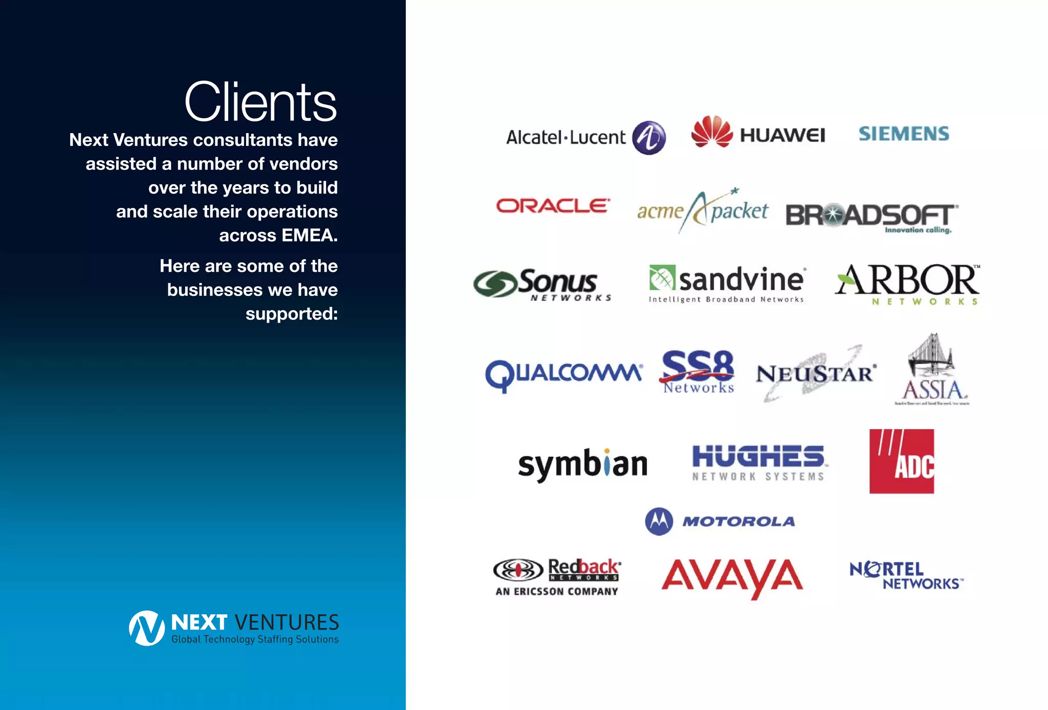 Clients
Next Ventures consultants have
 assisted a number of vendors
         over the years to build
     and scale their operations
                 across EMEA.
          Here are some of the
           businesses we have
                    supported:
 