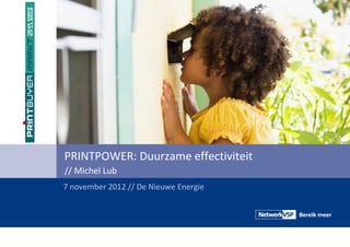 PRINTPOWER: Duurzame effectiviteit
// Michel Lub
7 november 2012 // De Nieuwe Energie
 