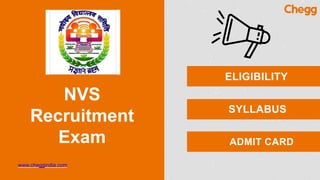 NVS
Recruitment
Exam
www.cheggindia.com
ELIGIBILITY
SYLLABUS
ADMIT CARD
 