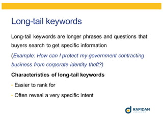 Long-tail keywords
Long-tail keywords are longer phrases and questions that
buyers search to get specific information
(Exa...