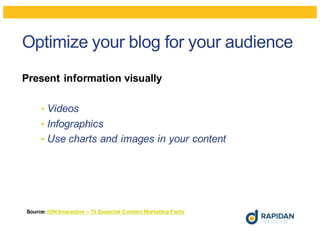 Optimize your blog for your audience
Present information visually
• Videos
• Infographics
• Use charts and images in your ...