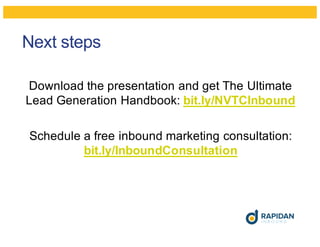 Next steps
Download the presentation and get The Ultimate
Lead Generation Handbook: bit.ly/NVTCInbound
Schedule a free inb...