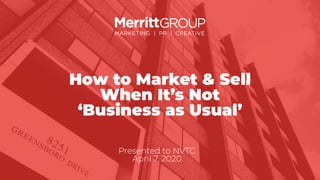 1
NVTC Webinar
How to Market & Sell
When It’s Not
‘Business as Usual’
Presented to NVTC
April 7, 2020
 