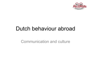 Dutch behaviour abroad
Communication and culture
 