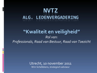 Utrecht, 10 november 2011 Wim Schellekens, strategisch adviseur “ Kwaliteit en veiligheid” Rol van: Professionals, Raad van Bestuur, Raad van Toezicht 