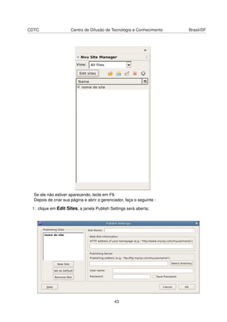 CDTC Centro de Difusão de Tecnologia e Conhecimento Brasil/DF
Se ele não estiver aparecendo, tecle em F9.
Depois de criar sua página e abrir o gerenciador, faça o seguinte :
1. clique em Edit Sites, a janela Publish Settings será aberta;
43
 