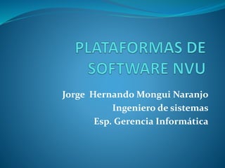 Jorge Hernando Mongui Naranjo
Ingeniero de sistemas
Esp. Gerencia Informática
 