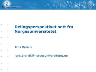 Delingsperspektivet sett fra
Norgesuniversitetet



Jens Breivik

jens.breivik@norgesuniversitetet.no
 