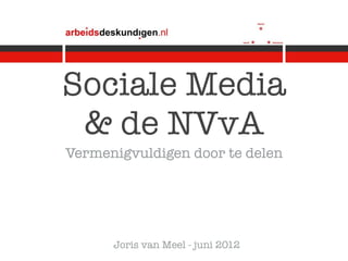 Sociale Media
 & de NVvA
Vermenigvuldigen door te delen




      Joris van Meel - juni 2012
 