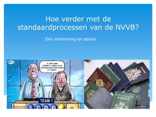 Hoe verder met de
standaardprocessen van de NVVB?
Een verkenning en advies

 