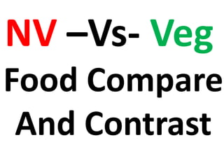 NV –Vs- Veg
Food Compare
And Contrast
 
