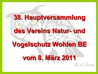 38. Hauptversammlung des Vereins Natur- und Vogelschutz Wohlen BE vom 8. März 2011 