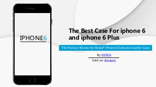 IPHONE6
The Product Review for Nvwa® iPhone 6 Genuine Leather Case
By NVWA
Sold on Amazon
The Best Case For iphone 6
and iphone 6 Plus
 
