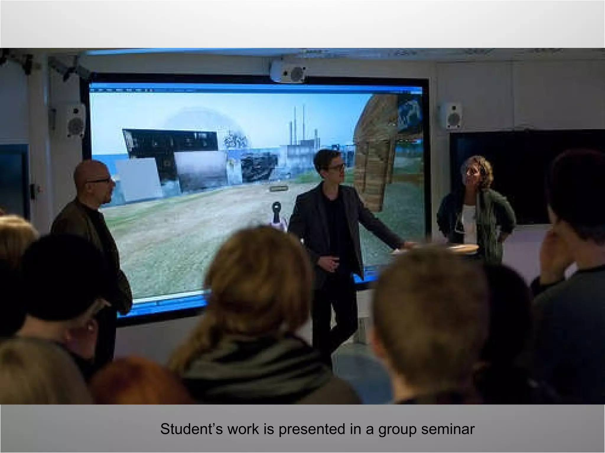 Student’s work is presented in a group seminar 