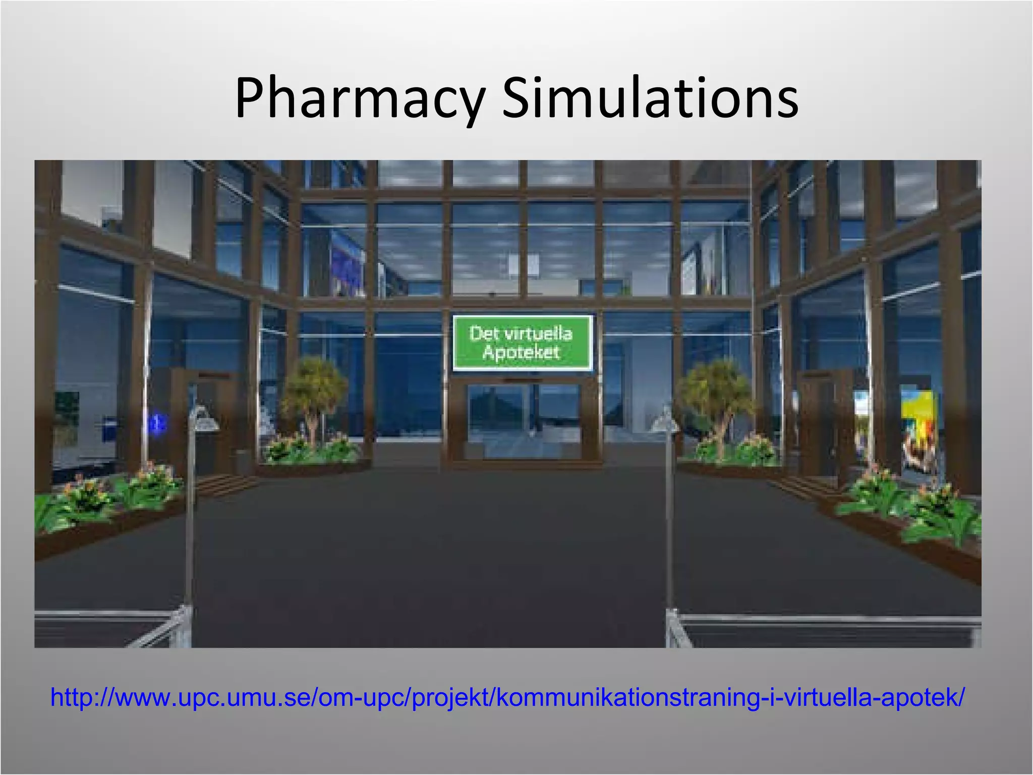 Pharmacy Simulations http://www.upc.umu.se/om-upc/projekt/kommunikationstraning-i-virtuella-apotek / 