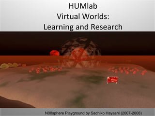 HUMlab Virtual Worlds: Learning and Research N00sphere Playground by Sachiko Hayashi (2007-2008) 