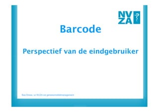 Barcode

Perspectief van de eindgebruiker




Bas Drese, vz NVZA cie geneesmiddelmanagement
 