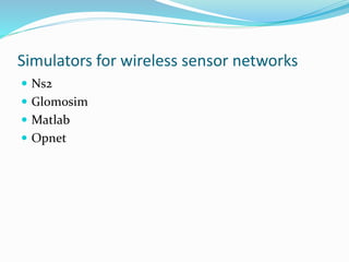 Simulators for wireless sensor networks
 Ns2
 Glomosim
 Matlab
 Opnet
 