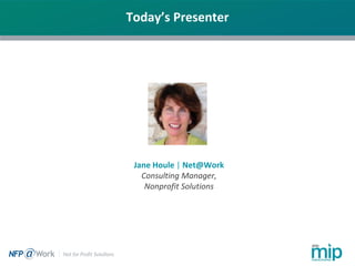 Today’s Presenter
Jane Houle | Net@Work
Consulting Manager,
Nonprofit Solutions
 