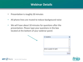 Webinar Details
• Presentation is roughly 50 minutes
• All phone lines are muted to reduce background noise
• We will have about 10 minutes for questions after the
presentation. Please type your questions in the box
located at the bottom of your webinar panel.
 