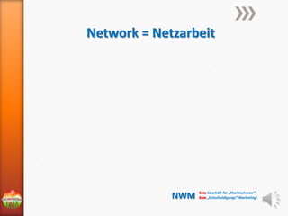 Network = Netzarbeit

NWM

Kein Geschäft für „Marktschreier“!
Kein „Entschuldigungs“-Marketing!

 