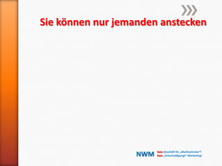 Sie können nur jemanden anstecken

NWM

Kein Geschäft für „Marktschreier“!
Kein „Entschuldigungs“-Marketing!

 