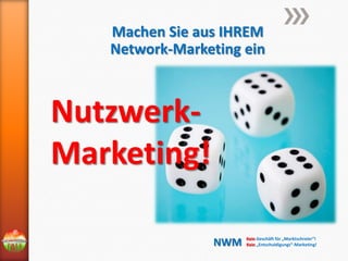 Machen Sie aus IHREM
Network-Marketing ein

NutzwerkMarketing!
NWM

Kein Geschäft für „Marktschreier“!
Kein „Entschuldigungs“-Marketing!

 