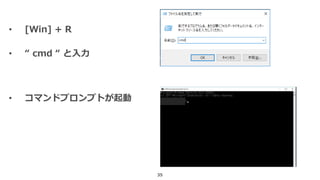 35
• [Win] + R
• “ cmd “ と入力
• コマンドプロンプトが起動
 