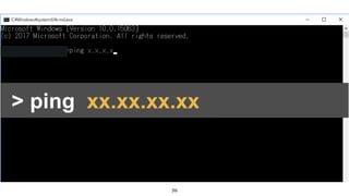 36
• [Win] + R
• “ cmd “ と入力
• コマンドプロンプトが起動> ping xx.xx.xx.xx
 