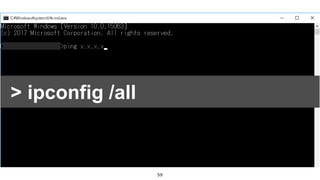 59
• [Win] + R
• “ cmd “ と入力
• コマンドプロンプトが起動> ipconfig /all
 