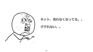 91
ネット、見れなくなってる。。
ググれない。。
 