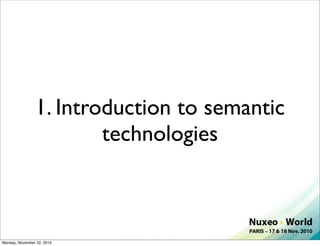 1. Introduction to semantic
                        technologies



Monday, November 22, 2010
 