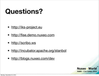 Questions?

           • http://iks-project.eu

           • http://ﬁse.demo.nuxeo.com

           • http://scribo.ws

   ...