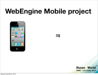 WebEngine Mobile project


                            0$




                                  56




Monday, November 22, 2010
 