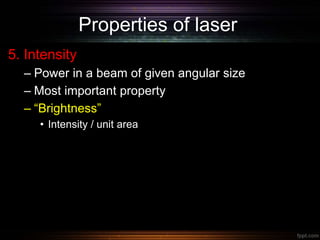 Properties of laser
5. Intensity
– Power in a beam of given angular size
– Most important property
– “Brightness”
• Intensity / unit area
 