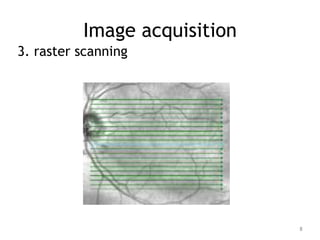 Image acquisition
3. raster scanning
8
 