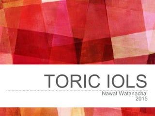 TORIC IOLSNawat Watanachai
2015
 