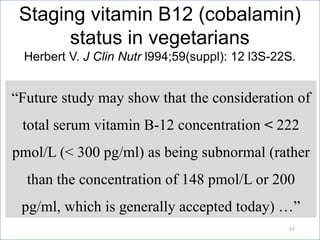 “Future study may show that the consideration of
total serum vitamin B-12 concentration < 222
pmol/L (< 300 pg/ml) as bein...