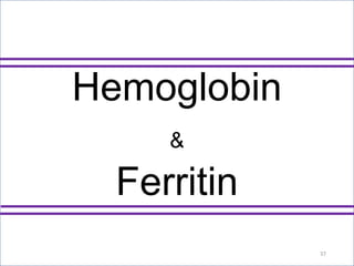Hemoglobin
&
Ferritin
37
 