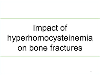 Impact of
hyperhomocysteinemia
on bone fractures
57
 