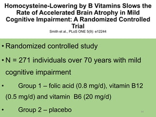Homocysteine-Lowering by B Vitamins Slows the
Rate of Accelerated Brain Atrophy in Mild
Cognitive Impairment: A Randomized...