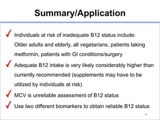 Summary/Application
Hb and platelet count may be indicative of B12 status
B12 and hyperhomocysteinemia are associated with...
