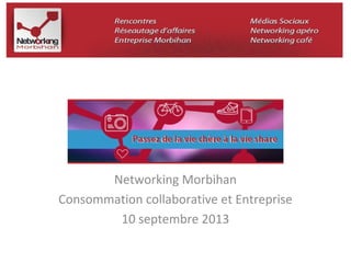 Networking Morbihan 
Consommation collaborative et Entreprise 
10 septembre 2013 
 