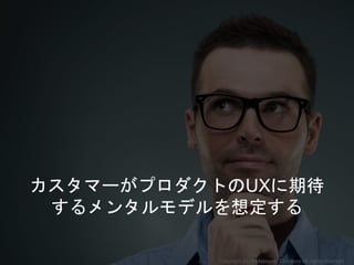 カスタマーがプロダクトのUXに期待
するメンタルモデルを想定する
Copyright 2018 Masayuki Tadokoro All rights reserved
 
