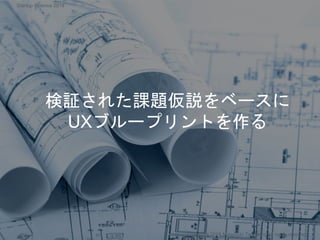 検証された課題仮説をベースに
UXブループリントを作る
Copyright 2018 Masayuki Tadokoro All rights reserved
Startup Science 2018
 