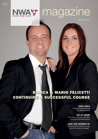 3,50 €
5,00 CHF




                       magazine                June 2011




                   Bianca & Mario Felicetti
           continuing a successFul course

                                                NWA GAlA
                                         A breathtaking evening
                                              for NWA partners

                                             vie At home
                                  Our most colourful newcomer
                                    joining the business group

                                 ...ANd the WiNNer is:
                                  We present the winners of our
                                   “you are the star campaign.”
 