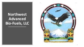 Northwest
Advanced
Bio-Fuels, LLC
1
 